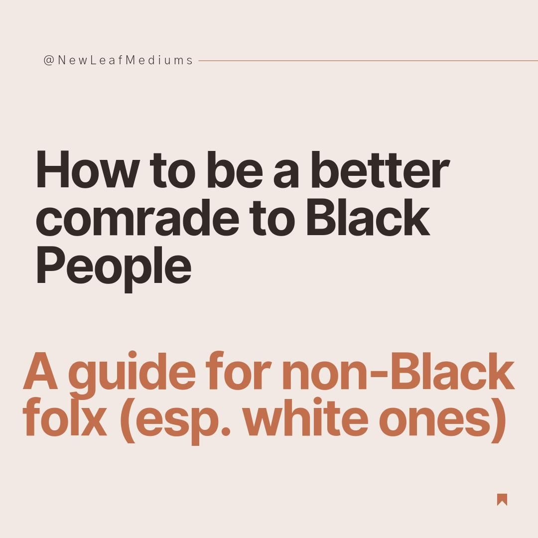 How to be a better comrade to Black People: a guide for non-Black folks (esp. whites)